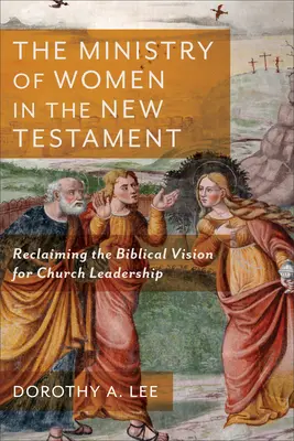 A nők szolgálata az Újszövetségben: Az egyházvezetés bibliai jövőképének visszaszerzése - The Ministry of Women in the New Testament: Reclaiming the Biblical Vision for Church Leadership