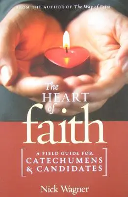 A hit szíve: Terepi útmutató katekumenek és jelöltek számára - The Heart of Faith: A Field Guide for Catechumens and Candidates