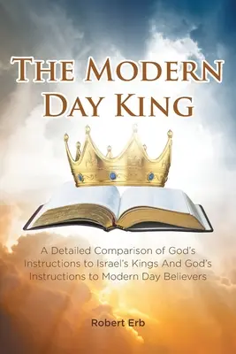 A modern kori király: Isten utasításainak részletes összehasonlítása Izrael királyaihoz és Isten utasításai a mai hívőkhöz - The Modern Day King: A Detailed Comparison of God's Instructions to Israel's Kings And God's Instructions to Modern Day Believers