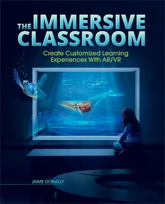 Az elmélyült osztályterem: Személyre szabott tanulási élmények létrehozása Ar/VR segítségével - The Immersive Classroom: Create Customized Learning Experiences with Ar/VR