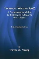 Műszaki írás A-Z: A Commonsense Guide to Engineering Reports and Theses, British English Edition - Technical Writing A-Z: A Commonsense Guide to Engineering Reports and Theses, British English Edition