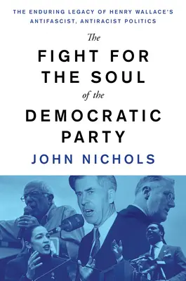 Harc a Demokrata Párt lelkéért: Henry Wallace antifasiszta, rasszistaellenes politikájának maradandó öröksége - The Fight for the Soul of the Democratic Party: The Enduring Legacy of Henry Wallace's Anti-Fascist, Anti-Racist Politics