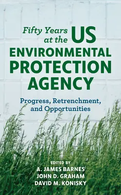 Ötven év az Egyesült Államok Környezetvédelmi Ügynökségénél: Haladás, megszorítások és lehetőségek - Fifty Years at the US Environmental Protection Agency: Progress, Retrenchment, and Opportunities