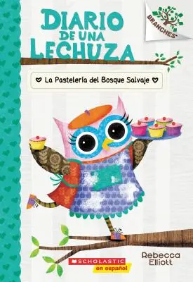 Diario de Una Lechuza #7: La Pastelera del Bosque Salvaje (A vadregényes pékség), 7: Un Libro de la Serie Branches - Diario de Una Lechuza #7: La Pastelera del Bosque Salvaje (the Wildwood Bakery), 7: Un Libro de la Serie Branches