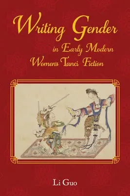 A nemek írása a kora újkori kínai női tanci fikcióban - Writing Gender in Early Modern Chinese Women's Tanci Fiction