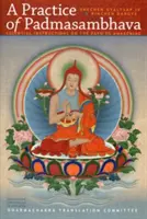 Padmaszambhava gyakorlata: Alapvető útmutatások a felébredéshez vezető útról - A Practice of Padmasambhava: Essential Instructions on the Path to Awakening