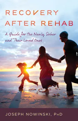 Recovery After Rehab: Útmutató az újonnan kijózanodottaknak és szeretteiknek - Recovery After Rehab: A Guide for the Newly Sober and Their Loved Ones