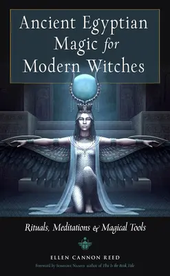 Ősi egyiptomi mágia modern boszorkányoknak: Rituálék, meditációk és mágikus eszközök - Ancient Egyptian Magic for Modern Witches: Rituals, Meditations, and Magical Tools