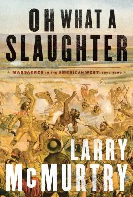 Oh What a Slaughter: Mészárlások az amerikai nyugaton: 1846--1890 - Oh What a Slaughter: Massacres in the American West: 1846--1890