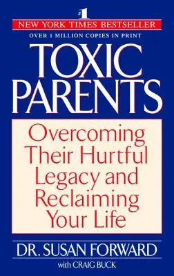 Toxikus szülők: A bántó örökségük leküzdése és az életed visszaszerzése - Toxic Parents: Overcoming Their Hurtful Legacy and Reclaiming Your Life