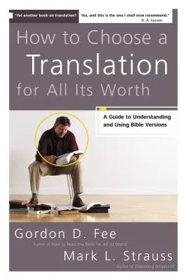 Hogyan válasszunk ki egy fordítást, ami mindent megér: Bibliai változatok megértése és használata - How to Choose a Translation for All Its Worth: A Guide to Understanding and Using Bible Versions