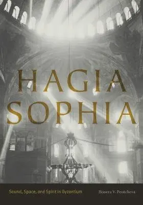 Hagia Sophia: Hagophia Hagia Sophia: Hang, tér és szellem Bizáncban - Hagia Sophia: Sound, Space, and Spirit in Byzantium