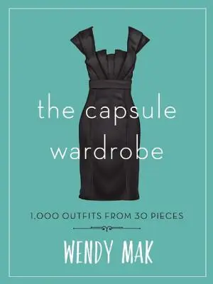A kapszulás ruhásszekrény: 1000 ruhadarab 30 darabból - The Capsule Wardrobe: 1,000 Outfits from 30 Pieces