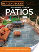 Black + Decker: A teraszok teljes útmutatója: A DIY Guide to Building Patios, Walkways & Outdoor Steps (A DIY Guide to Building Patios, Walkways & Outdoor Steps) - Black + Decker the Complete Guide to Patios: A DIY Guide to Building Patios, Walkways & Outdoor Steps