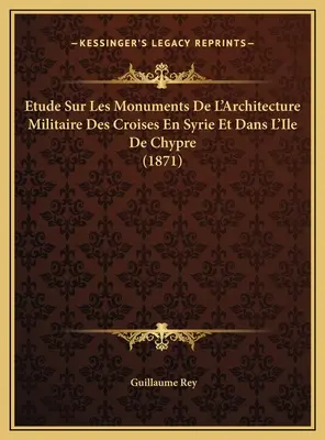 Etude Sur Les Monuments De L'Architecture Militaire Des Croises En Syrie Et Dans L'Ile De Chypre (1871)