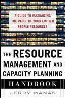 Az erőforrás-gazdálkodás és kapacitástervezés kézikönyve: Útmutató a korlátozott emberi erőforrások értékének maximalizálásához - The Resource Management and Capacity Planning Handbook: A Guide to Maximizing the Value of Your Limited People Resources