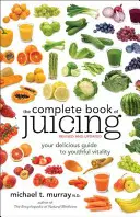 A gyümölcslevek teljes könyve: A fiatalos életerő ízletes útmutatója - The Complete Book of Juicing: Your Delicious Guide to Youthful Vitality