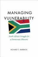 A sebezhetőség kezelése: Dél-Afrika küzdelme a demokratikus retorikáért - Managing Vulnerability: South Africa's Struggle for a Democratic Rhetoric