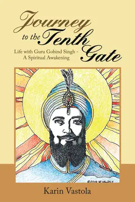 Utazás a Tizedik Kapu felé: Élet Guru Gobind Singh-gel - Spirituális ébredés - Journey to the Tenth Gate: Life with Guru Gobind Singh - A Spiritual Awakening