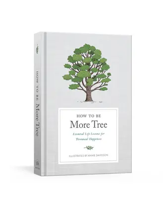 Hogyan legyünk több fa: Alapvető életleckék az örökös boldogsághoz - How to Be More Tree: Essential Life Lessons for Perennial Happiness