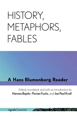 Történelem, metaforák, mesék: Hans Blumenberg olvasmányai - History, Metaphors, Fables: A Hans Blumenberg Reader