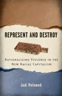 Képviselni és megsemmisíteni: Az erőszak racionalizálása az új faji kapitalizmusban - Represent and Destroy: Rationalizing Violence in the New Racial Capitalism