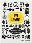 Live Lagom: Kiegyensúlyozott életmód, svéd módra - Live Lagom: Balanced Living, The Swedish Way