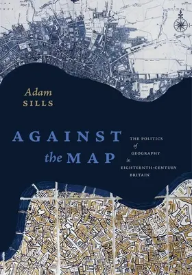 A térkép ellen: A földrajz politikája a tizennyolcadik századi Nagy-Britanniában - Against the Map: The Politics of Geography in Eighteenth-Century Britain