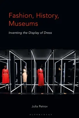 Divat, történelem, múzeumok: Az öltözködés bemutatásának feltalálása - Fashion, History, Museums: Inventing the Display of Dress