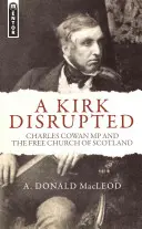 A Kirk Disrupted: Charles Cowan parlamenti képviselő és a Skóciai Szabadegyház - A Kirk Disrupted: Charles Cowan MP and the Free Church of Scotland