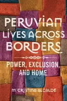 Perui életek a határokon túl: Hatalom, kirekesztés és otthon - Peruvian Lives across Borders: Power, Exclusion, and Home