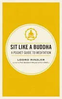 Ülj úgy, mint Buddha: Zsebkönyv a meditációhoz - Sit Like a Buddha: A Pocket Guide to Meditation