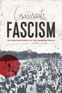 Grassroots Fascism: A japán nép háborús tapasztalatai - Grassroots Fascism: The War Experience of the Japanese People