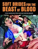 Puha menyasszonyok a vérszomjas fenevadnak: Fiction, Features and Art from Classic Men's Adventure Magazines (Klasszikus férfi kalandmagazinok) - Soft Brides for the Beast of Blood: Fiction, Features and Art from Classic Men's Adventure Magazines