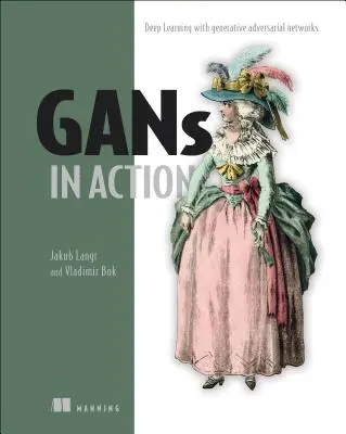 Gans in Action: Mélytanulás generatív adverzális hálózatokkal - Gans in Action: Deep Learning with Generative Adversarial Networks