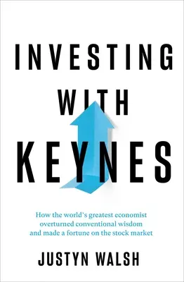 Befektetés Keynes-szel: Hogyan fordította meg a világ legnagyobb közgazdásza a hagyományos bölcsességet, és hogyan szerzett vagyont a tőzsdén - Investing with Keynes: How the World's Greatest Economist Overturned Conventional Wisdom and Made a Fortune on the Stock Market
