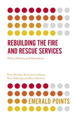 A tűzoltó- és mentőszolgálatok újjáépítése: A politika megvalósítása és biztosítása - Rebuilding the Fire and Rescue Services: Policy Delivery and Assurance