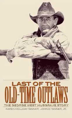 A régi idők utolsó törvényen kívülijei: George West Musgrave története - Last of the Old-Time Outlaws: The George West Musgrave Story