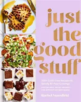 Csak a jó dolgok: 100+ bűntudatmentes recept, hogy kielégítsd minden vágyadat: Szakácskönyv - Just the Good Stuff: 100+ Guilt-Free Recipes to Satisfy All Your Cravings: A Cookbook