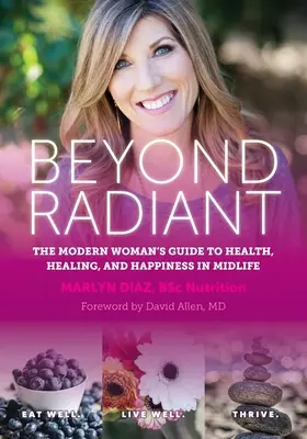 Túl a sugárzáson: A modern nő útmutatója az egészséghez, a gyógyuláshoz és a boldogsághoz a középkorban - Beyond Radiant: The Modern Woman's Guide to Health, Healing, and Happiness in Midlife