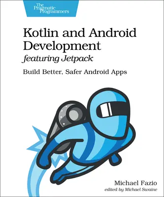 Kotlin és Android fejlesztés a Jetpack segítségével: Jobb és biztonságosabb Android-alkalmazások készítése - Kotlin and Android Development Featuring Jetpack: Build Better, Safer Android Apps