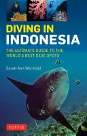 Potápění v Indonésii: Průvodce po nejlepších potápěčských místech na světě: Bali, Komodo, Sulawesi, Papua a další místa. - Diving in Indonesia: The Ultimate Guide to the World's Best Dive Spots: Bali, Komodo, Sulawesi, Papua, and More