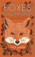 Rókák feltárva: A szerelem és gyűlölet története a modern Nagy-Britanniában - Foxes Unearthed: A Story of Love and Loathing in Modern Britain