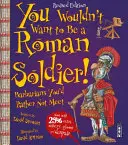 Nem szeretnél római katona lenni! - Bővített kiadás - You Wouldn't Want To Be A Roman Soldier! - Extended Edition