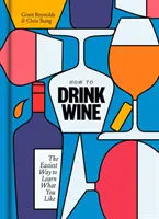 Hogyan igyunk bort: A legegyszerűbb módja annak, hogy megtudd, mit szeretsz. - How to Drink Wine: The Easiest Way to Learn What You Like