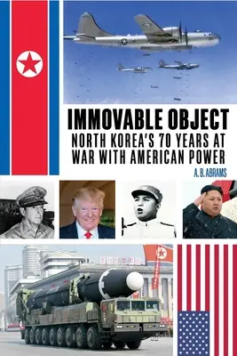 Mozdíthatatlan tárgy: Észak-Korea 70 éves háborúja az amerikai hatalommal - Immovable Object: North Korea's 70 Years at War with American Power