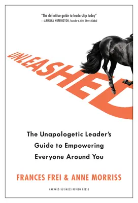 Unleashed: The Unapologetic Leader's Guide's Empowering Everyone Around You Around You - Unleashed: The Unapologetic Leader's Guide to Empowering Everyone Around You