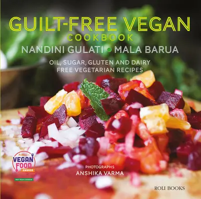 Bűntudatmentes vegán szakácskönyv: Olaj-, cukor-, glutén- és tejmentes vegetáriánus receptek - Guilt Free Vegan Cookbook: Oil, Sugar, Gluten and Dairy Free Vegetarian Recipes