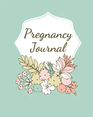 Terhességi napló: Pregnancy Log Book For First Time Moms, Baby Shower Gift Keepsake For Expecting Mothers, Record Milestones and Memorie - Pregnancy Journal: Pregnancy Log Book For First Time Moms, Baby Shower Gift Keepsake For Expecting Mothers, Record Milestones and Memorie