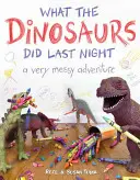 Amit a dinoszauruszok tettek az éjjel: A Very Messy Adventure - What the Dinosaurs Did Last Night: A Very Messy Adventure